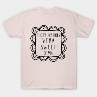 That's possibly very sweet of you. T-Shirt